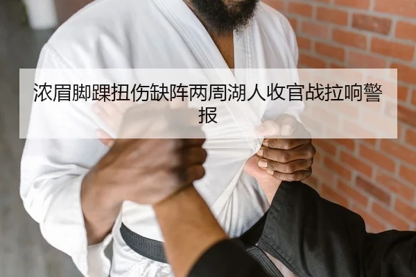 浓眉脚踝扭伤缺阵两周湖人收官战拉响警报